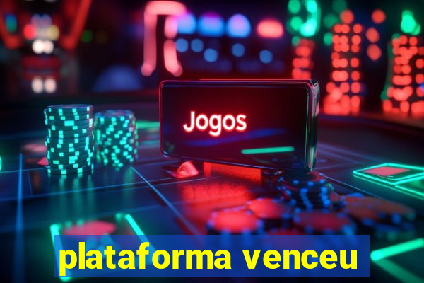 plataforma venceu